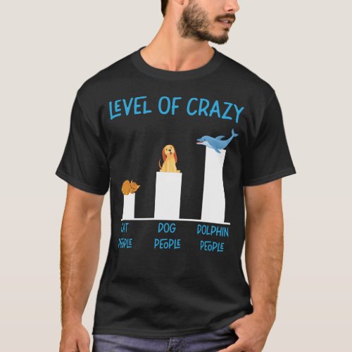 Dolphin Level Of Crazy Cat People Dog People T_Shirt