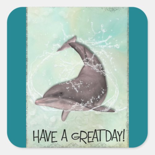 Dolphin Splashing Around Says Have A Great Day Square Sticker