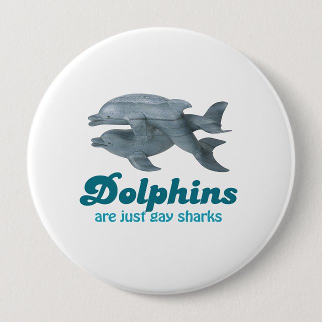 Dolphins are just gay sharks pinback button (Front)