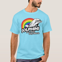 Dolphins are just gay sharks T-Shirt