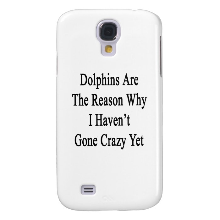 Dolphins Are The Reason Why I Haven't Gone Crazy Y Samsung Galaxy S4 Cover