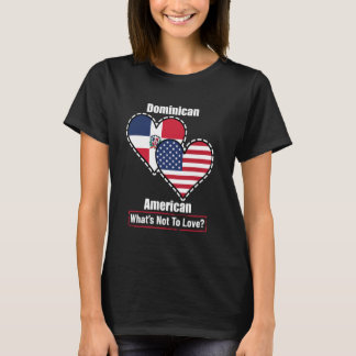 Dominican American Heart Flags What's Not to Love T-Shirt