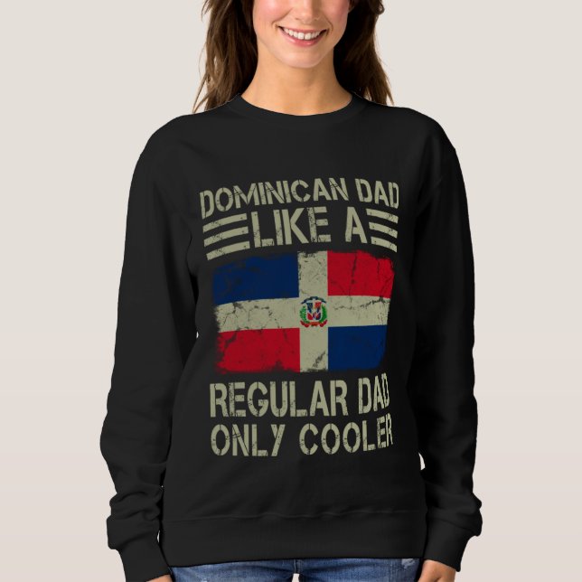 Dominican Dad Like a Regular Dad Only Cooler  Dad Sweatshirt (Front)