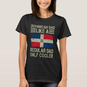 Dominican Dad Like a Regular Dad Only Cooler Dad T-Shirt