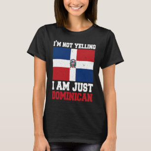 Dominican Flag Of I'm Not Yelling I'm Dominican T-Shirt