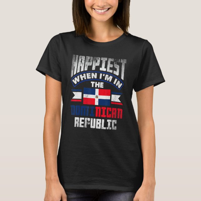 Dominican Happiest When Im In The Dominican Republ T-Shirt (Front)