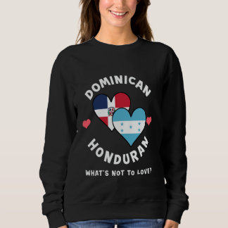 Dominican Honduran What's Not To Love Heart Flags Sweatshirt