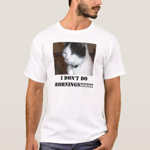 Domino the Cat, I DON'T DO MORNINGS!!!!!!!! SHIRT