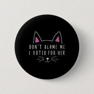 Don't Blame Me I Voted For Her Funny Political Button
