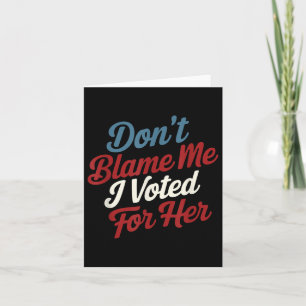 Don't Blame Me, I Voted For Her - Kamala Harri Card