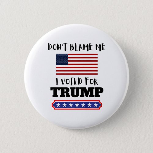 Don39t Blame Me I Voted For Trump Funny Anti Bid Button