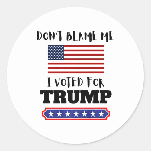 Don39t Blame Me I Voted For Trump Funny Anti Bid Classic Round Sticker