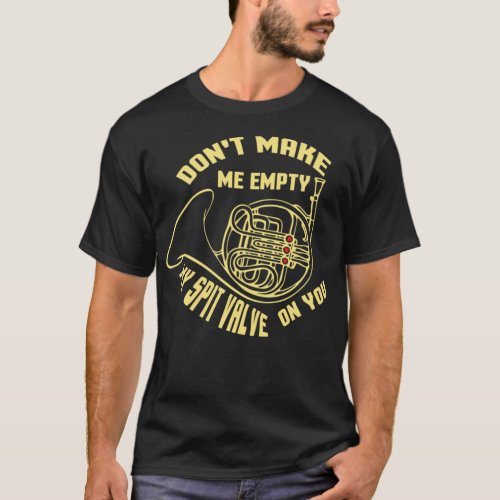 Don39t Make Me Empty Spit Valve French Horn Band T_Shirt