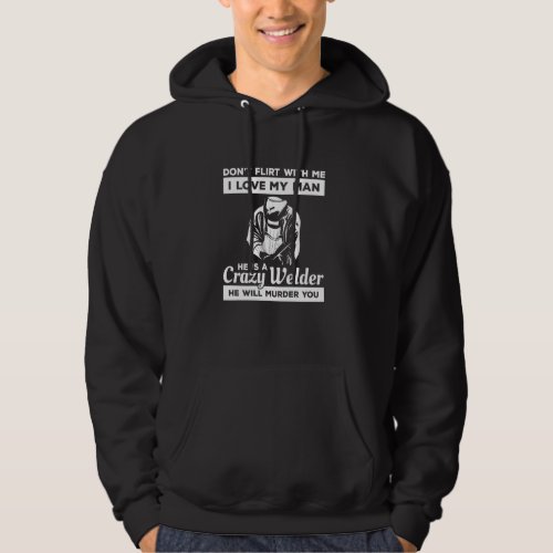 Don Flirt With Me I Love My Man He Is A Crazy Weld Hoodie