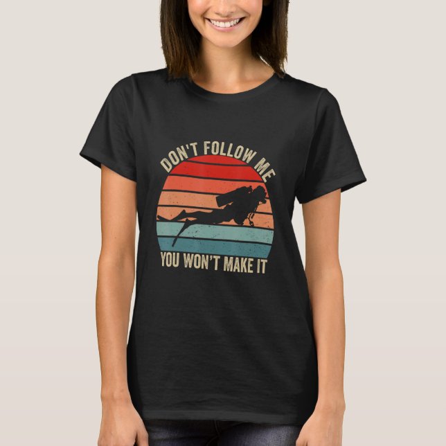 Don Follow Me You Won Make It Scuba Diving T-Shirt (Front)