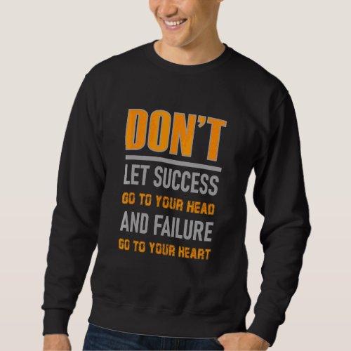 Don Let Success Go To Your Head And Failure Sweatshirt
