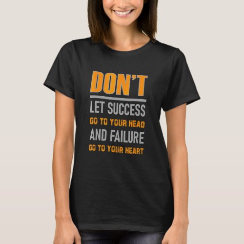 Don Let Success Go To Your Head And Failure T_Shirt