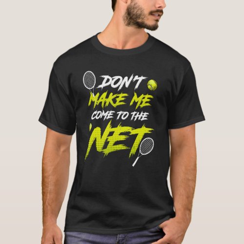Don Make Me Come To The Net Tennis Player T_Shirt