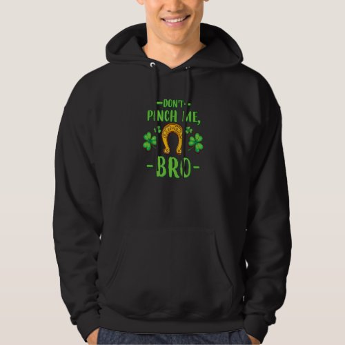 Don Pinch Me Bro Lucky Horseshoe Clovers St Patric Hoodie