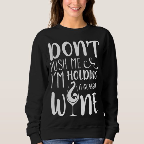 Don Push Me Or I M Holding A Glass Or Wine Sweatshirt