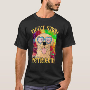 Don Stop Retrievin Colorful Golden Retriever T-Shirt