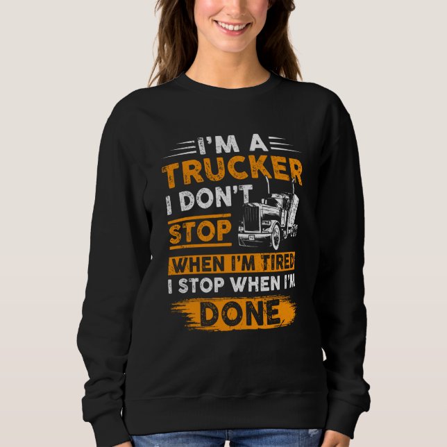 Don Stop When Tired Funny Trucker Truck Driver Sweatshirt (Front)