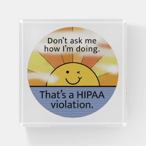 Dont Ask Me How Im Doing _ Hipaa Violation Sun Paperweight