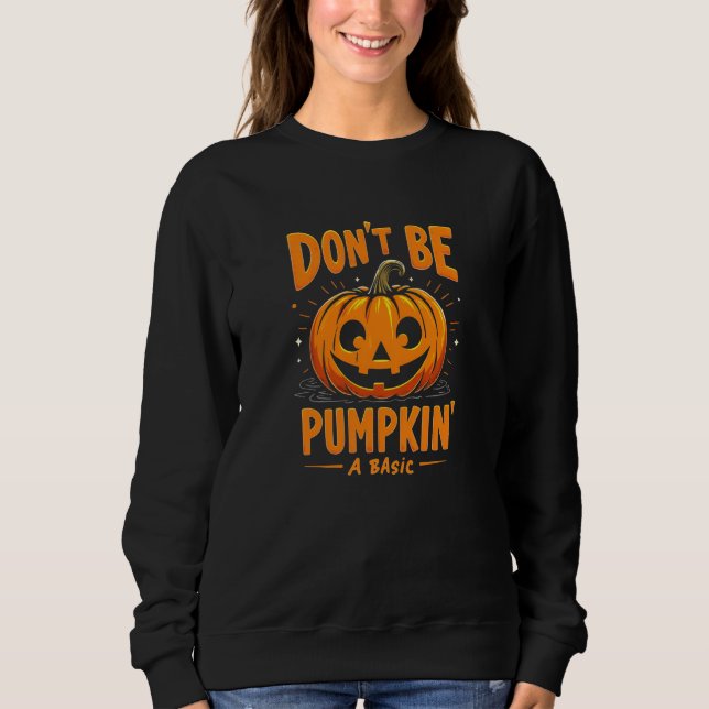 Don’t Be A Basic Pumpkin – Fun Halloween Sweatshirt (Front)