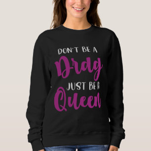 Don t Be A Drag Just Be A Queen  Drag Queen  1 Sweatshirt