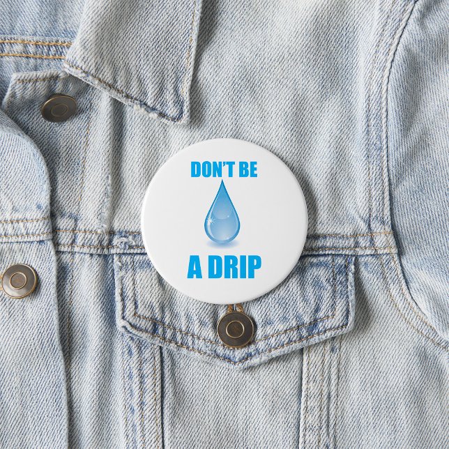 Don’t Be A Drip Water Drop Humor Button (Creator Uploaded)