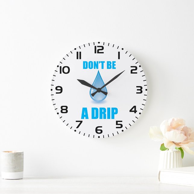 Don’t Be A Drip Water Drop Humor Large Clock (Creator Uploaded)