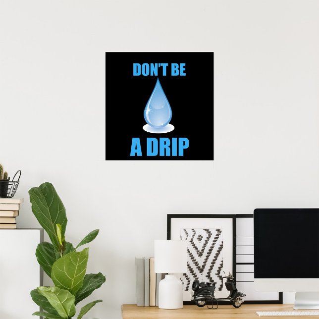 Don’t Be A Drip Water Drop Humor Poster (Creator Uploaded)