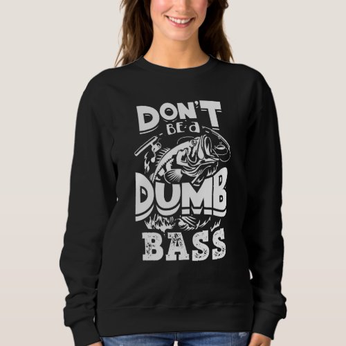 Don T Be A Dumb Bass Funny Fishing Fisherman Sweatshirt