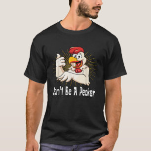 Don t Be A Pecker T Shirt Funny Chicken Head