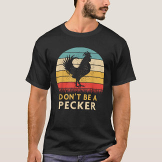 Don t Be a Pecker Tshirt Funny Chicken Shirt