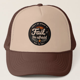 Don’t be afraid to fail. Be afraid not to try Trucker Hat