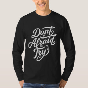 Don t Be Afraid To Try  Motivational T-Shirt