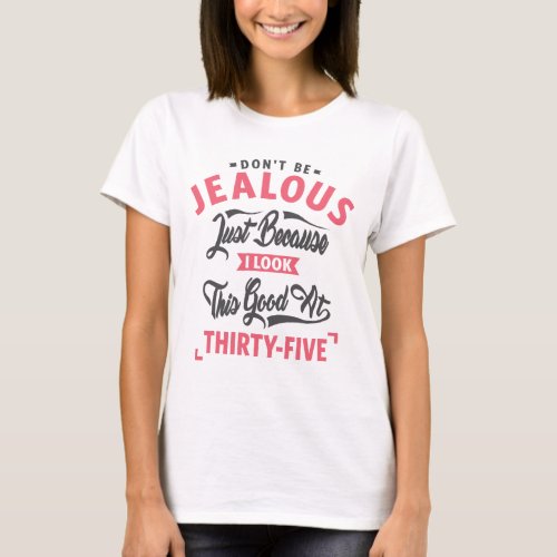 Dont Be Jealous _ 35th birthday T_Shirt