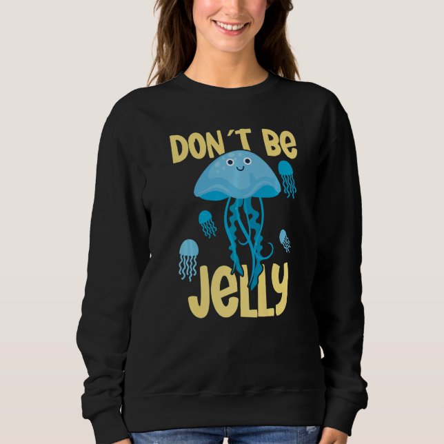Don´t be jelly jellyfish   sweatshirt (Front)