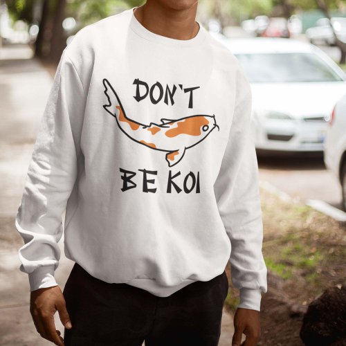 Dont Be Koi Sweatshirt