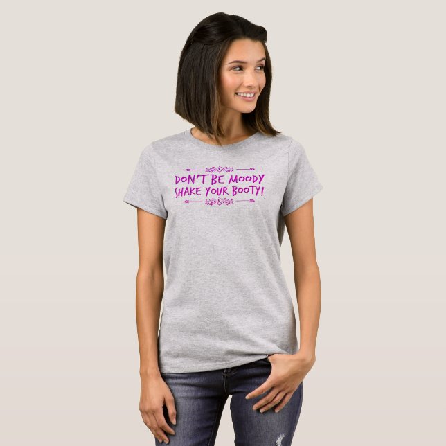 Don’t be Moody Shake your Booty! T-Shirt (Front Full)