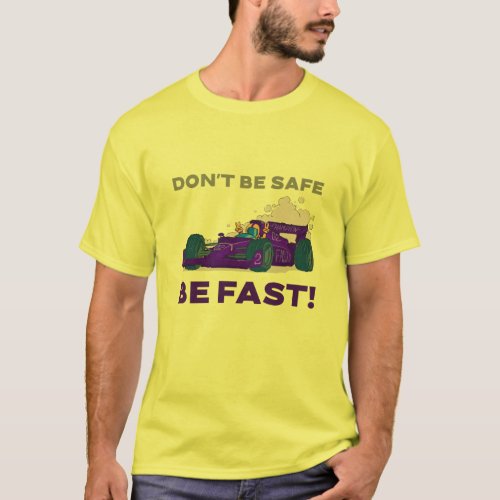 Donât be safe be fast  F1  Motorsport T_Shirt