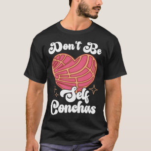 Don t Be Self Conchas Pan Dulce Latina Mexican Muj T-Shirt