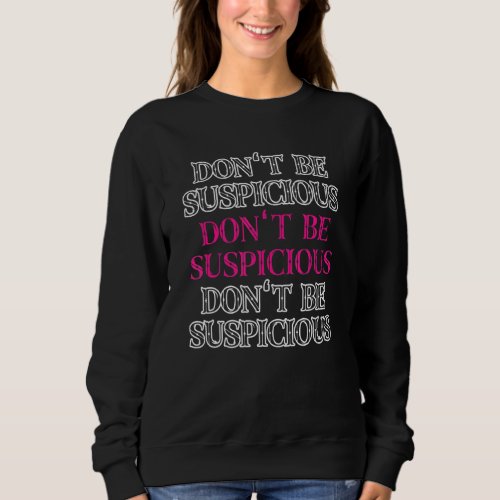 Dont Be Suspicious Incredulous Unsuspicious Distr Sweatshirt