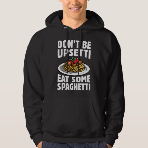 Donât Be Upsetti Eat Some Spaghetti Hoodie