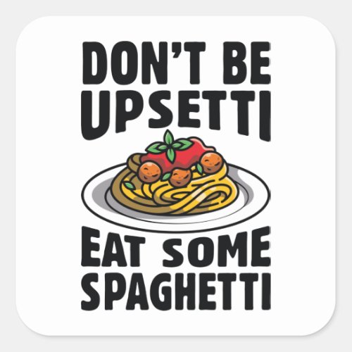 Dont Be Upsetti Eat Some Spaghetti Square Sticker