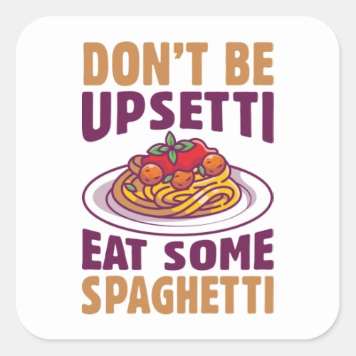 Dont Be Upsetti Eat Some Spaghetti Square Sticker