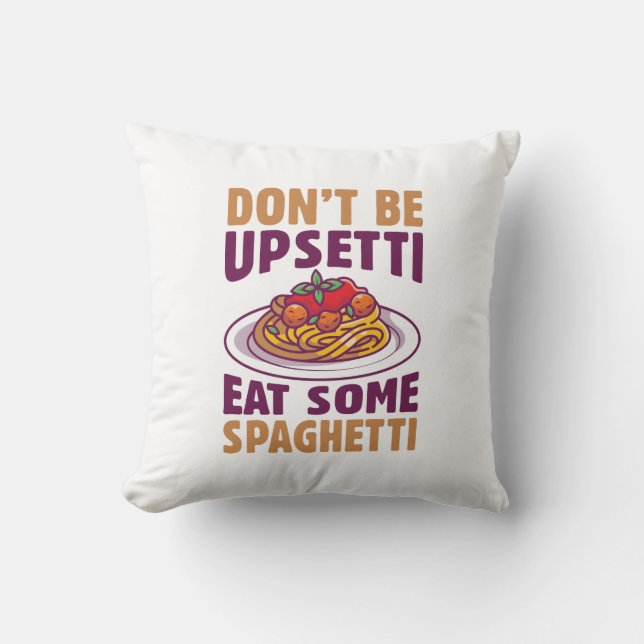 Don’t Be Upsetti Eat Some Spaghetti Throw Pillow (Front)