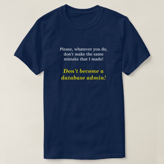 "Don’t become a database admin!" T-Shirt (Design Front)