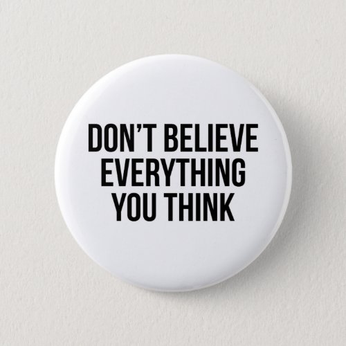 Dont Believe Everything You Think Button